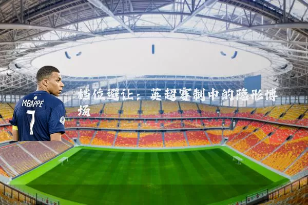 档位避让：英超赛制中的隐形博弈场