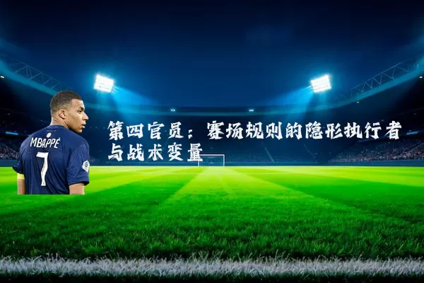 第四官员:赛场规则的隐形执行者与战术变量