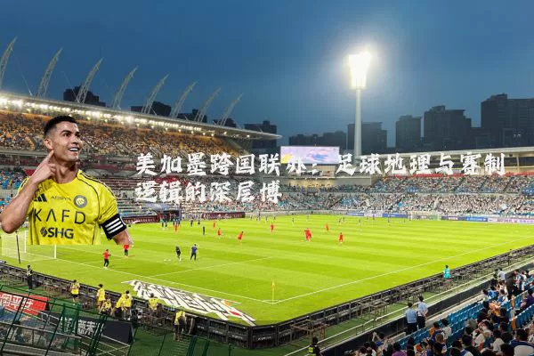 美加墨跨国联办：足球地理与赛制逻辑的深层博弈