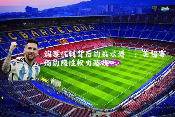 购票机制背后的战术博弈：英超赛场的隐性权力游戏